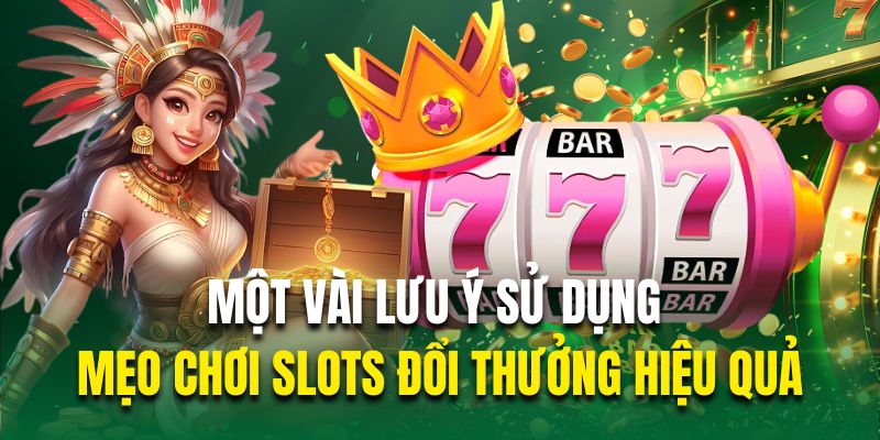 Một vài lưu ý sử dụng mẹo chơi slots đổi thưởng hiệu quả