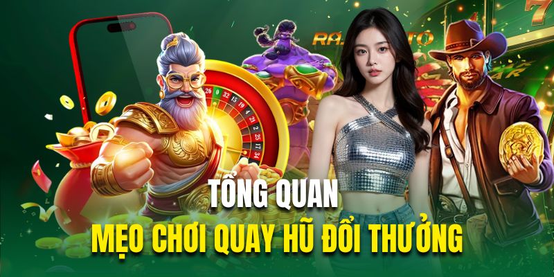 Tổng quan mẹo chơi quay hũ đổi thưởng